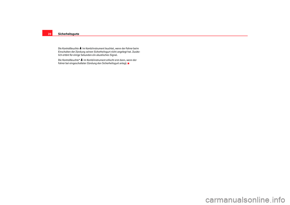 Seat Cordoba 2005  Betriebsanleitung (in German) Sicherheitsgurte
20Die Kontrollleuchte 
 im Kombiinstrument leuchtet, wenn der Fahrer beim 
Einschalten der Zündung seinen Sicherheitsgurt nicht angelegt hat. Zusätz-
lich ertönt für einige Sek