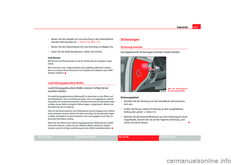 Seat Cordoba 2005 Betriebsanleitung (in German) Selbsthilfe211
Sicher ist sicher
Bedienungshinweise
Rat und Tat
Technische Daten
– Setzen Sie den Adapter bis zum Anschlag in der diebstahlhem-
menden Radschraube ein ⇒Seite 210, Abb. 135 .
– S Seat Cordoba 2005 Betriebsanleitung (in German) Selbsthilfe211
Sicher ist sicher
Bedienungshinweise
Rat und Tat
Technische Daten
– Setzen Sie den Adapter bis zum Anschlag in der diebstahlhem-
menden Radschraube ein ⇒Seite 210, Abb. 135 .
– S