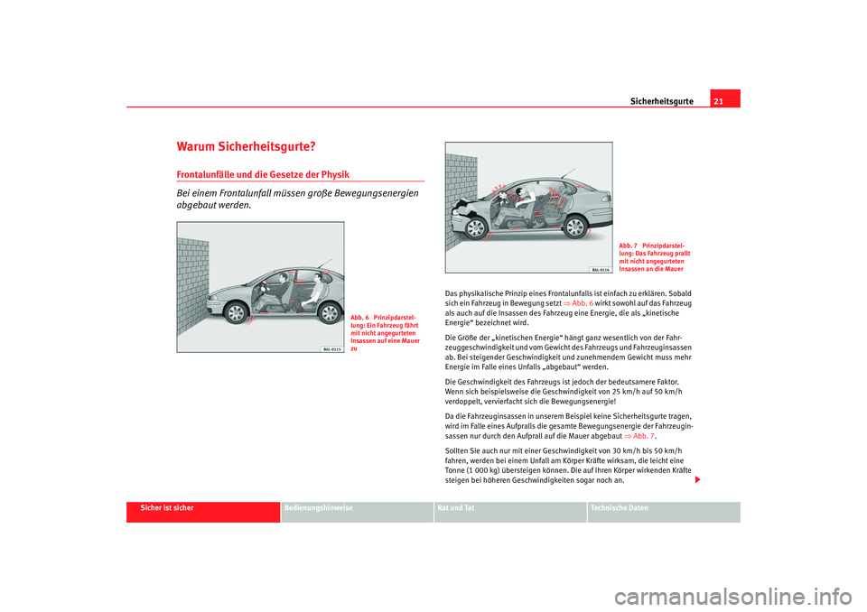 Seat Cordoba 2005 Betriebsanleitung (in German) Sicherheitsgurte21
Sicher ist sicher
Bedienungshinweise
Rat und Tat
Technische Daten
Warum Sicherheitsgurte?Frontalunfälle und die Gesetze der Physik
Bei einem Frontalunfall müssen große Bewegungse Seat Cordoba 2005 Betriebsanleitung (in German) Sicherheitsgurte21
Sicher ist sicher
Bedienungshinweise
Rat und Tat
Technische Daten
Warum Sicherheitsgurte?Frontalunfälle und die Gesetze der Physik
Bei einem Frontalunfall müssen große Bewegungse