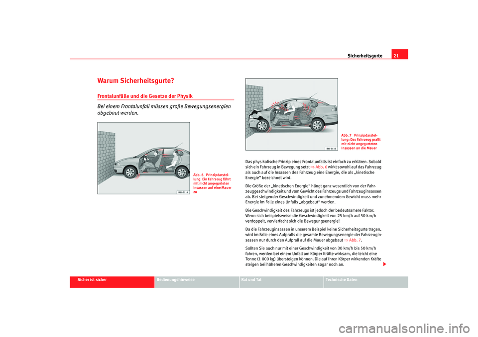 Seat Cordoba 2005  Betriebsanleitung (in German) Sicherheitsgurte21
Sicher ist sicher
Bedienungshinweise
Rat und Tat
Technische Daten
Warum Sicherheitsgurte?Frontalunfälle und die Gesetze der Physik
Bei einem Frontalunfall müssen große Bewegungse