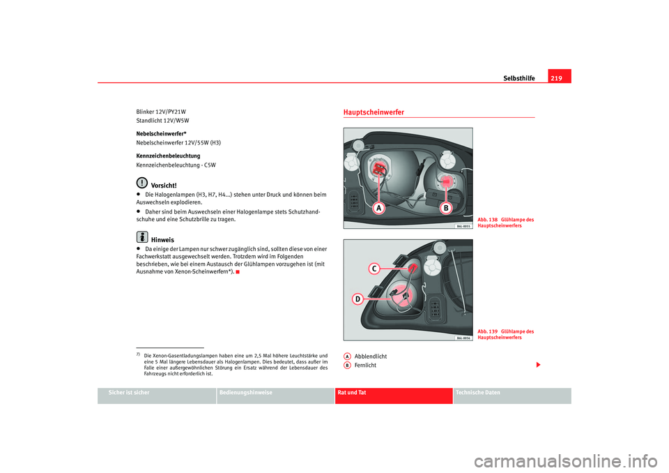 Seat Cordoba 2005 Betriebsanleitung (in German) Selbsthilfe219
Sicher ist sicher
Bedienungshinweise
Rat und Tat
Technische Daten
Blinker 12V/PY21W
Standlicht 12V/W5W
Nebelscheinwerfer*
Nebelscheinwerfer 12V/55W (H3)
Kennzeichenbeleuchtung
Kennzeich Seat Cordoba 2005 Betriebsanleitung (in German) Selbsthilfe219
Sicher ist sicher
Bedienungshinweise
Rat und Tat
Technische Daten
Blinker 12V/PY21W
Standlicht 12V/W5W
Nebelscheinwerfer*
Nebelscheinwerfer 12V/55W (H3)
Kennzeichenbeleuchtung
Kennzeich