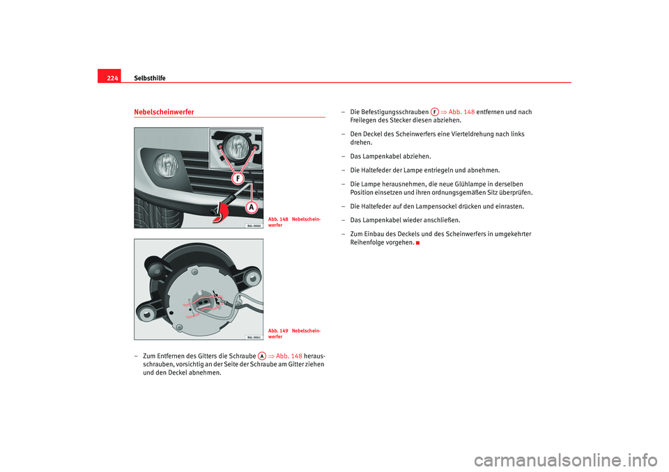 Seat Cordoba 2005 Betriebsanleitung (in German) Selbsthilfe
224Nebelscheinwerfer– Zum Entfernen des Gitters die Schraube ⇒Abb. 148 heraus-
schrauben, vorsichtig an der Seite der Schraube am Gitter ziehen
und den Deckel abnehmen. – Die Befe Seat Cordoba 2005 Betriebsanleitung (in German) Selbsthilfe
224Nebelscheinwerfer– Zum Entfernen des Gitters die Schraube ⇒Abb. 148 heraus-
schrauben, vorsichtig an der Seite der Schraube am Gitter ziehen
und den Deckel abnehmen. – Die Befe