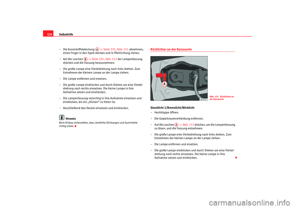 Seat Cordoba 2005 Betriebsanleitung (in German) Selbsthilfe
226
– Die Kunststoffabdeckung ⇒Seite 225, Abb. 151 abnehmen,
einen Finger in den Spalt stecken und in Pfeilrichtung ziehen.
–Auf die Laschen ⇒ Seite 225, Abb. 152 der Lampenfa Seat Cordoba 2005 Betriebsanleitung (in German) Selbsthilfe
226
– Die Kunststoffabdeckung ⇒Seite 225, Abb. 151 abnehmen,
einen Finger in den Spalt stecken und in Pfeilrichtung ziehen.
–Auf die Laschen ⇒ Seite 225, Abb. 152 der Lampenfa