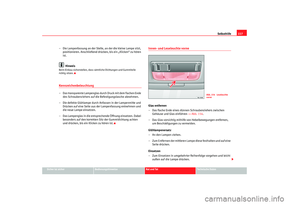 Seat Cordoba 2005 Betriebsanleitung (in German) Selbsthilfe227
Sicher ist sicher
Bedienungshinweise
Rat und Tat
Technische Daten
– Die Lampenfassung an der Stelle, an der die kleine Lampe sitzt,
positionieren. Anschließend drücken, bis ein „ Seat Cordoba 2005 Betriebsanleitung (in German) Selbsthilfe227
Sicher ist sicher
Bedienungshinweise
Rat und Tat
Technische Daten
– Die Lampenfassung an der Stelle, an der die kleine Lampe sitzt,
positionieren. Anschließend drücken, bis ein „