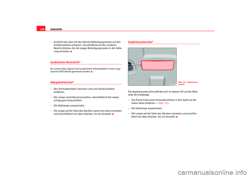Seat Cordoba 2005 Betriebsanleitung (in German) Selbsthilfe
228
– Zunächst das Glas mit den kleinen Befestigungsrasten auf den Schalterrahmen aufsetzen. Anschließend auf den vorderen
Bereich drücken, bis die langen Befestigungsrasten in der H Seat Cordoba 2005 Betriebsanleitung (in German) Selbsthilfe
228
– Zunächst das Glas mit den kleinen Befestigungsrasten auf den Schalterrahmen aufsetzen. Anschließend auf den vorderen
Bereich drücken, bis die langen Befestigungsrasten in der H