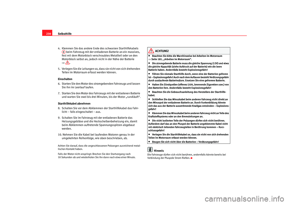 Seat Cordoba 2005  Betriebsanleitung (in German) Selbsthilfe
230
4.  Klemmen Sie das andere Ende des schwarzen Starthilfekabels  beim Fahrzeug mit der entladenen Batterie an ein massives, 
fest mit dem Motorblock verschraubtes Metallteil oder an den