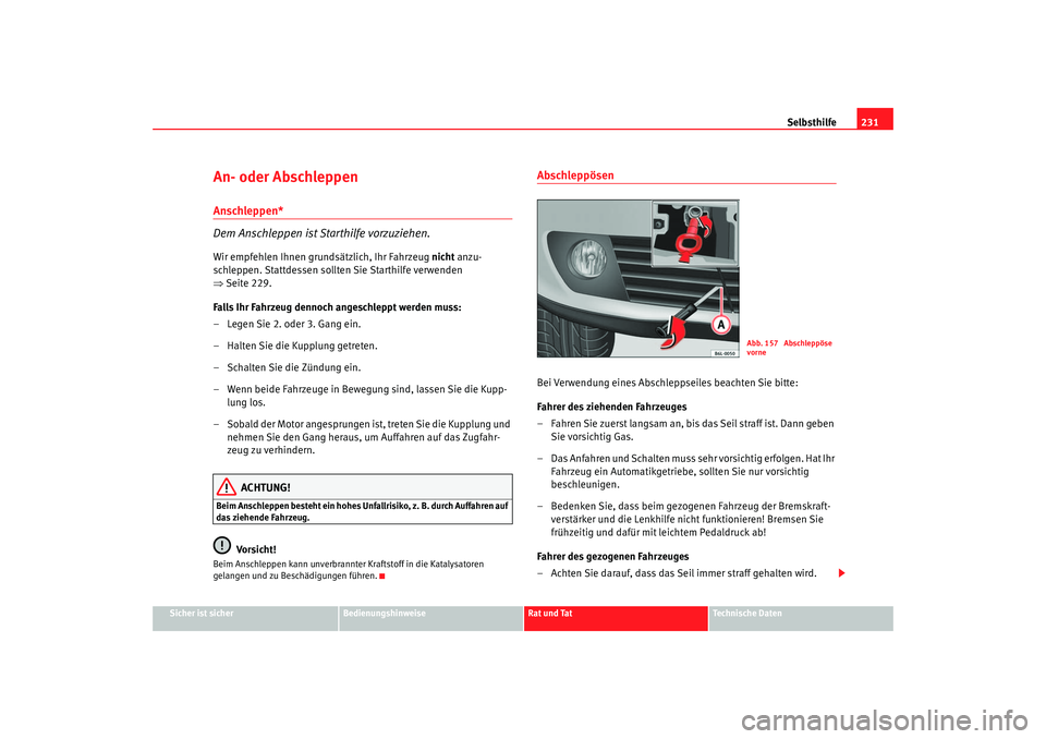 Seat Cordoba 2005  Betriebsanleitung (in German) Selbsthilfe231
Sicher ist sicher
Bedienungshinweise
Rat und Tat
Technische Daten
An- oder Abschleppen Anschleppen*
Dem Anschleppen ist Starthilfe vorzuziehen.Wir empfehlen Ihnen grundsätzlich, Ihr Fa