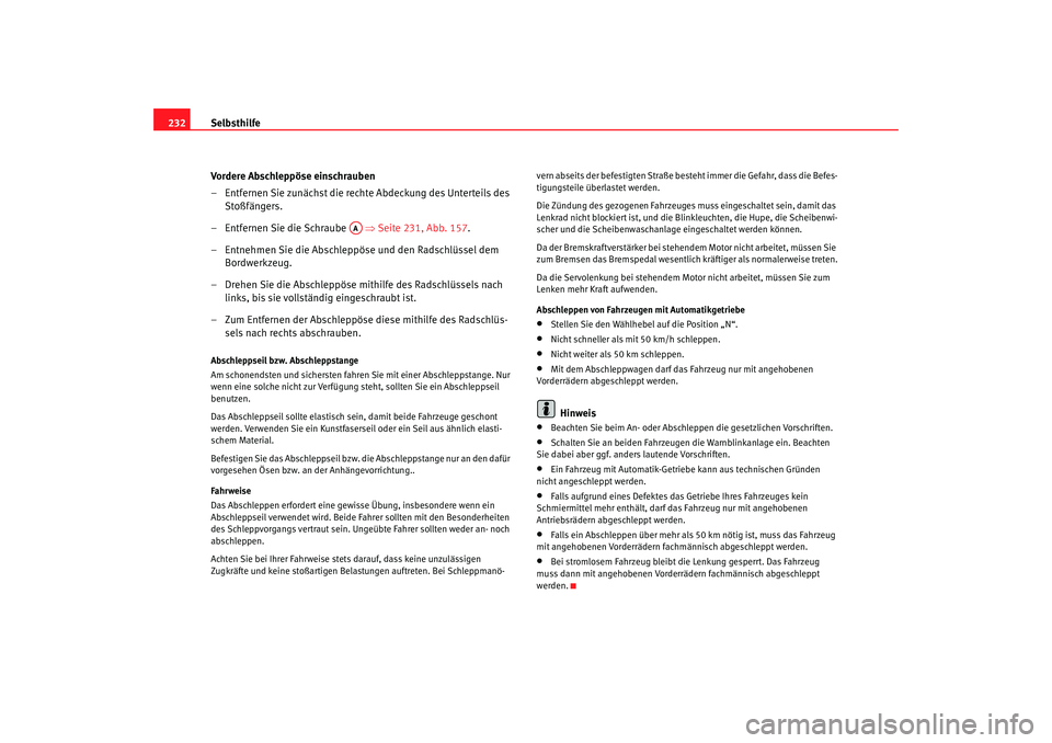 Seat Cordoba 2005  Betriebsanleitung (in German) Selbsthilfe
232
Vordere Abschleppöse einschrauben
– Entfernen Sie zunächst die rechte Abdeckung des Unterteils des Stoßfängers.
–  Entfernen  Sie  die Schraube  ⇒ Seite  231, Abb.  157.
– 