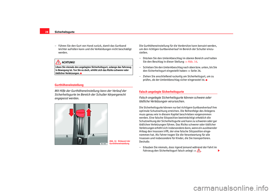 Seat Cordoba 2005  Betriebsanleitung (in German) Sicherheitsgurte
28
– Führen Sie den Gurt von Hand zurück, damit das Gurtband leichter aufrollen kann und die Verkleidungen nicht beschädigt 
werden.
ACHTUNG!
Lösen Sie niemals den angelegten Si