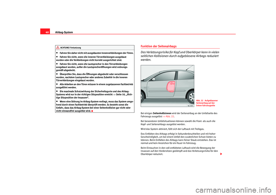 Seat Cordoba 2005 Betriebsanleitung (in German) Airbag-System
40•
Fahren Sie daher nicht mit ausgebauten Innenverkleidungen der Türen.
•
Fahren Sie nicht, wenn die inneren Türverkleidungen ausgebaut
wurden oder die Verkleidungen nicht korrek Seat Cordoba 2005 Betriebsanleitung (in German) Airbag-System
40•
Fahren Sie daher nicht mit ausgebauten Innenverkleidungen der Türen.
•
Fahren Sie nicht, wenn die inneren Türverkleidungen ausgebaut
wurden oder die Verkleidungen nicht korrek
