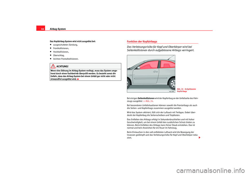 Seat Cordoba 2005 Betriebsanleitung (in German) Airbag-System
44Das Kopfairbag-System wird nicht ausgelöst bei:•
ausgeschalteter Zündung,
•
Frontkollisionen,
•
Heckkollisionen,
•
Überschlag,
•
leichten Frontalkollisionen.
ACHTUNG!
Wenn Seat Cordoba 2005 Betriebsanleitung (in German) Airbag-System
44Das Kopfairbag-System wird nicht ausgelöst bei:•
ausgeschalteter Zündung,
•
Frontkollisionen,
•
Heckkollisionen,
•
Überschlag,
•
leichten Frontalkollisionen.
ACHTUNG!
Wenn