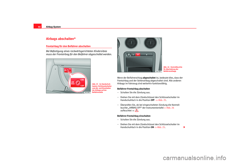Seat Cordoba 2005 Betriebsanleitung (in German) Airbag-System
46Airbags abschalten*Frontairbag für den Beifahrer abschalten
Bei Befestigung eines rückwärtsgerichteten Kindersitzes
muss der Frontairbag für den Beifahrer abgeschaltet werden.
Wen Seat Cordoba 2005 Betriebsanleitung (in German) Airbag-System
46Airbags abschalten*Frontairbag für den Beifahrer abschalten
Bei Befestigung eines rückwärtsgerichteten Kindersitzes
muss der Frontairbag für den Beifahrer abgeschaltet werden.
Wen
