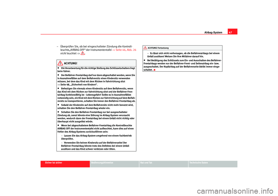Seat Cordoba 2005  Betriebsanleitung (in German) Airbag-System47
Sicher ist sicher
Bedienungshinweise
Rat und Tat
Technische Daten
– Überprüfen Sie, ob bei eingeschalteter Zündung die Kontroll-
leuchte„ AIRBAG OFF“ der Instrumententafel ⇒