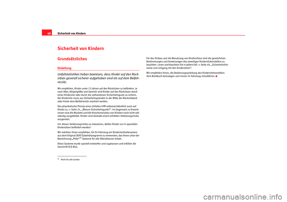 Seat Cordoba 2005 Betriebsanleitung (in German) Sicherheit von Kindern
48Sicherheit von KindernGrundsätzlichesEinleitung
Unfallstatistiken haben bewiesen, dass Kinder auf den Rück-
sitzen generell sicherer aufgehoben sind als auf dem Beifah-
rers Seat Cordoba 2005 Betriebsanleitung (in German) Sicherheit von Kindern
48Sicherheit von KindernGrundsätzlichesEinleitung
Unfallstatistiken haben bewiesen, dass Kinder auf den Rück-
sitzen generell sicherer aufgehoben sind als auf dem Beifah-
rers