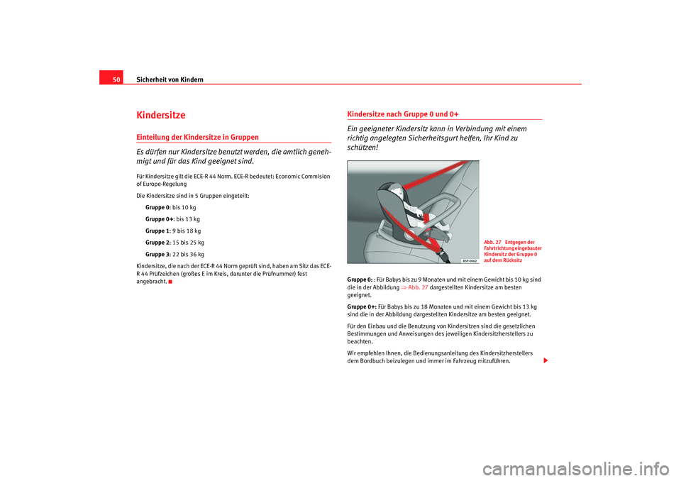 Seat Cordoba 2005  Betriebsanleitung (in German) Sicherheit von Kindern
50KindersitzeEinteilung der Kindersitze in Gruppen
Es dürfen nur Kindersitze benutzt werden, die amtlich geneh-
migt und für das Kind geeignet sind.Für Kindersitze gilt die E