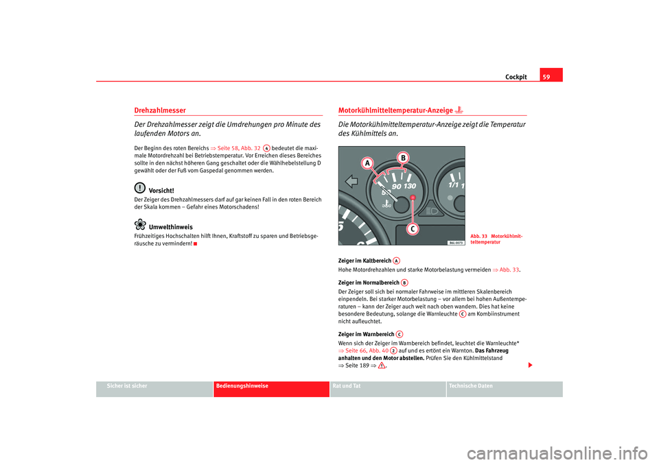 Seat Cordoba 2005  Betriebsanleitung (in German) Cockpit59
Sicher ist sicher
Bedienungshinweise
Rat und Tat
Technische Daten
Drehzahlmesser
Der Drehzahlmesser zeigt die Umdrehungen pro Minute des 
laufenden Motors an.Der Beginn des roten Bereichs  �