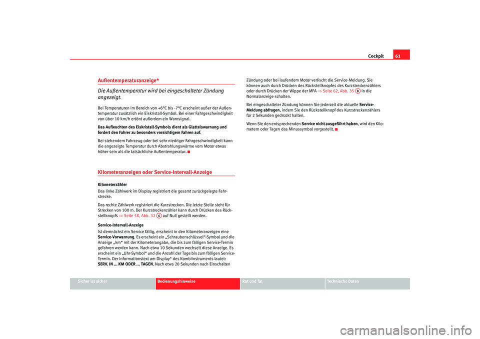 Seat Cordoba 2005  Betriebsanleitung (in German) Cockpit61
Sicher ist sicher
Bedienungshinweise
Rat und Tat
Technische Daten
Außentemperaturanzeige* 
Die Außentemperatur wird bei eingeschalteter Zündung 
angezeigt.Bei Temperaturen im Bereich von 