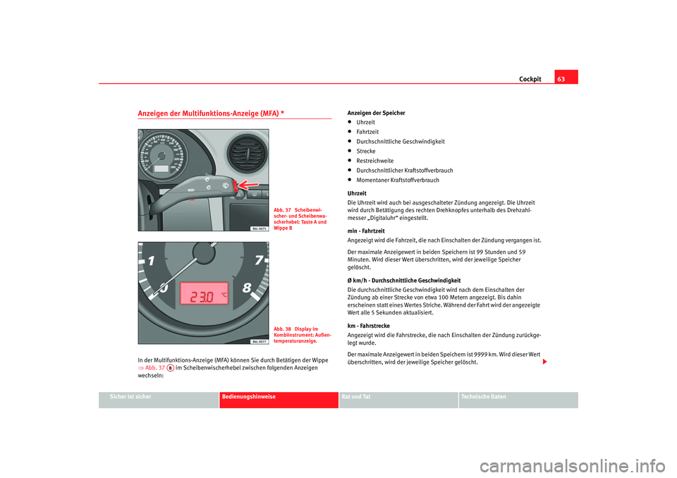 Seat Cordoba 2005  Betriebsanleitung (in German) Cockpit63
Sicher ist sicher
Bedienungshinweise
Rat und Tat
Technische Daten
Anzeigen der Multifunktions-Anzeige (MFA) * In der Multifunktions-Anzeige (MFA)  können Sie durch Betätigen der Wippe 
⇒