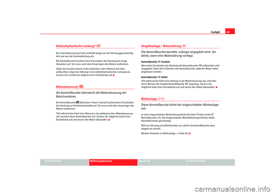 Seat Cordoba 2005  Betriebsanleitung (in German) Cockpit69
Sicher ist sicher
Bedienungshinweise
Rat und Tat
Technische Daten
Elektrohydraulische Lenkung* 

Die Unterstützung durch die Lenkhilfe hängt von der Fahrzeuggeschwindig-
keit und von de