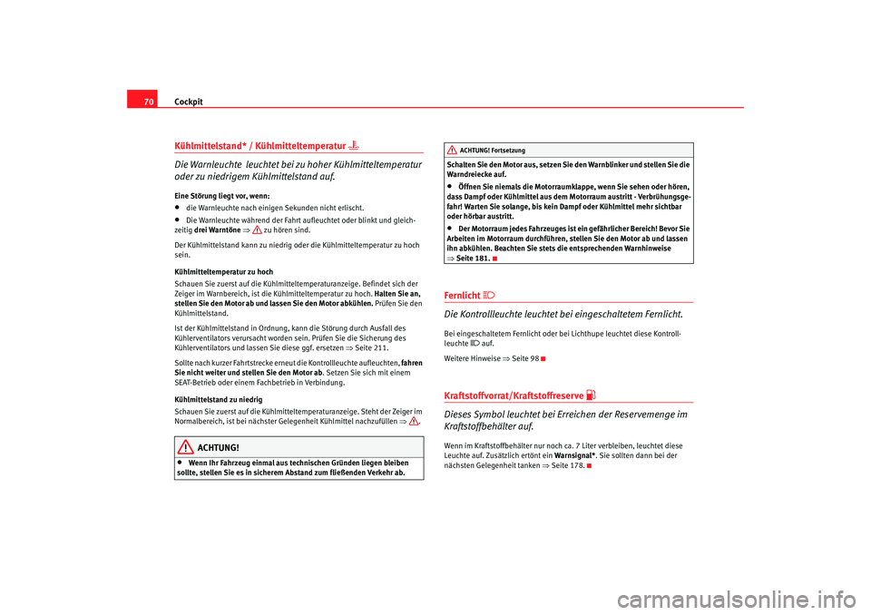 Seat Cordoba 2005  Betriebsanleitung (in German) Cockpit
70Kühlmittelstand* / Kühlmitteltemperatur 

Die Warnleuchte  leuchtet bei zu hoher Kühlmitteltemperatur 
oder zu niedrigem Kühlmittelstand auf.Eine Störung liegt vor, wenn:•
die Warn