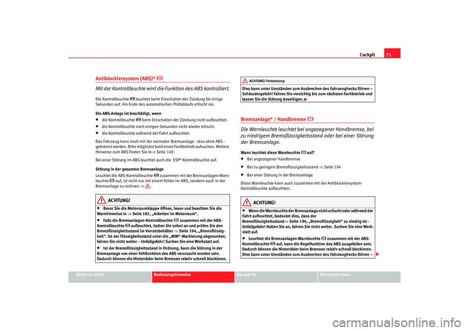 Seat Cordoba 2005 Betriebsanleitung (in German) Cockpit71
Sicher ist sicher
Bedienungshinweise
Rat und Tat
Technische Daten
Antiblockiersystem (ABS)*
Mit der Kontrollleuchte wird die Funktion des ABS kontrolliert.
Die Kontrollleuchte
le Seat Cordoba 2005 Betriebsanleitung (in German) Cockpit71
Sicher ist sicher
Bedienungshinweise
Rat und Tat
Technische Daten
Antiblockiersystem (ABS)*
Mit der Kontrollleuchte wird die Funktion des ABS kontrolliert.
Die Kontrollleuchte
le