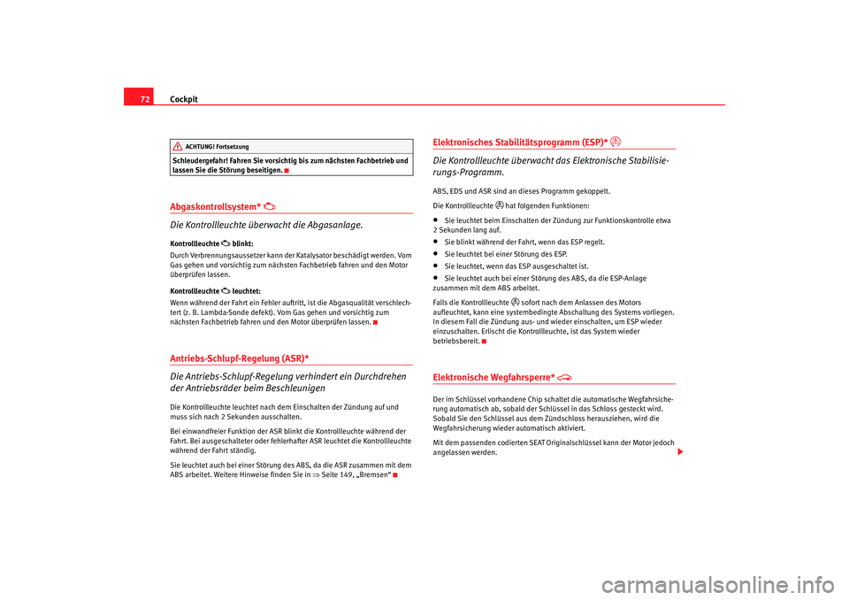Seat Cordoba 2005  Betriebsanleitung (in German) Cockpit
72Schleudergefahr! Fahren Sie vorsichtig bis zum nächsten Fachbetrieb und 
lassen Sie die Störung beseitigen.Abgaskontrollsystem* 

 
Die Kontrol
lleuchte überwacht die Abgasanlage.
Kont