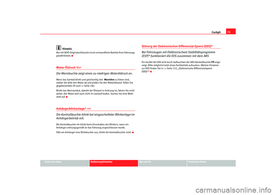 Seat Cordoba 2005  Betriebsanleitung (in German) Cockpit73
Sicher ist sicher
Bedienungshinweise
Rat und Tat
Technische Daten
Hinweis
Nur mit SEAT-Originalschlüsseln ist ein  einwandfreier Betrieb Ihres Fahrzeugs 
gewährleistet.Motor-Öldruck 

