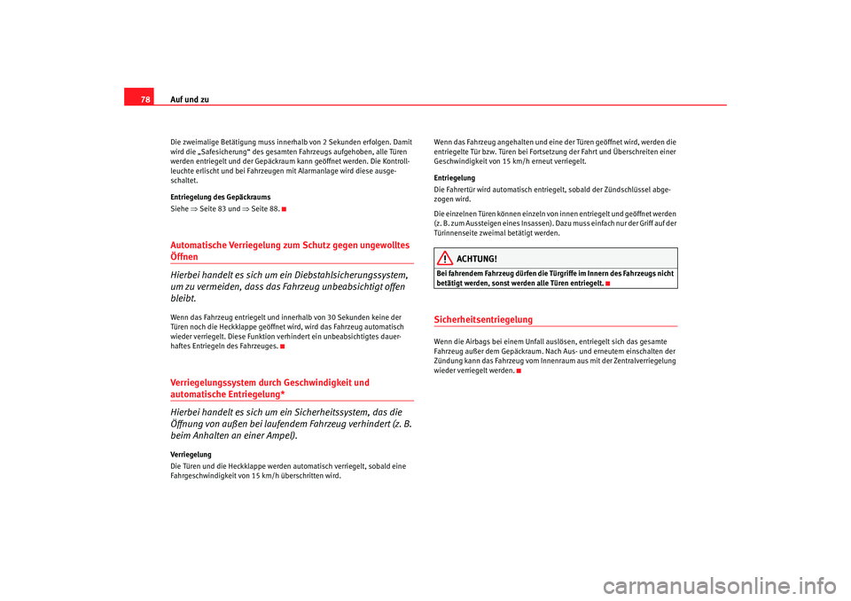 Seat Cordoba 2005 Betriebsanleitung (in German) Auf und zu
78Die zweimalige Betätigung muss innerhalb von 2 Sekunden erfolgen. Damit
wird die „Safesicherung“ des gesamten Fahrzeugs aufgehoben, alle Türen
werden entriegelt und der Gepäckrau Seat Cordoba 2005 Betriebsanleitung (in German) Auf und zu
78Die zweimalige Betätigung muss innerhalb von 2 Sekunden erfolgen. Damit
wird die „Safesicherung“ des gesamten Fahrzeugs aufgehoben, alle Türen
werden entriegelt und der Gepäckrau