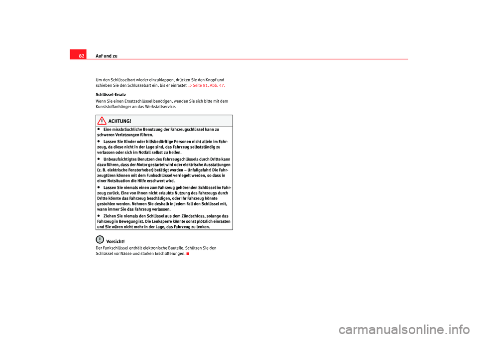 Seat Cordoba 2005  Betriebsanleitung (in German) Auf und zu
82Um den Schlüsselbart wieder einzuklappen, drücken Sie den Knopf und 
schieben  Sie den Schlüssebart ein, bis er  einras tet ⇒  Seite  81, Abb.  47.
Schlüssel-Ersatz
Wenn Sie einen E