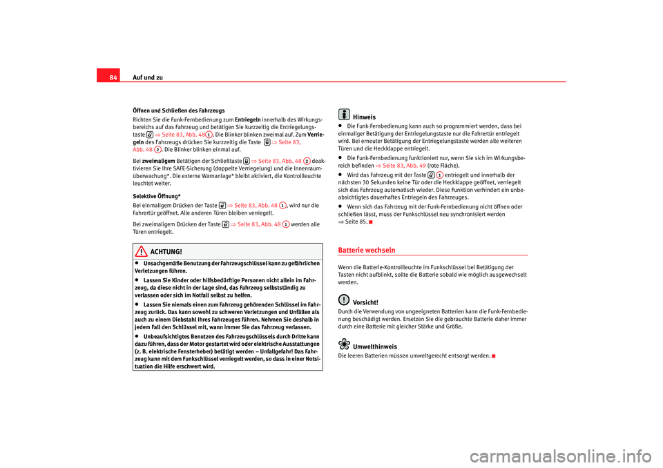 Seat Cordoba 2005  Betriebsanleitung (in German) Auf und zu
84Öffnen und Schließen des Fahrzeugs
Richten Sie die Funk-Fernbedienung zum  Entriegeln innerhalb des Wirkungs-
bereichs auf das Fahrzeug und betätigen Sie kurzzeitig die Entriegelungs-
