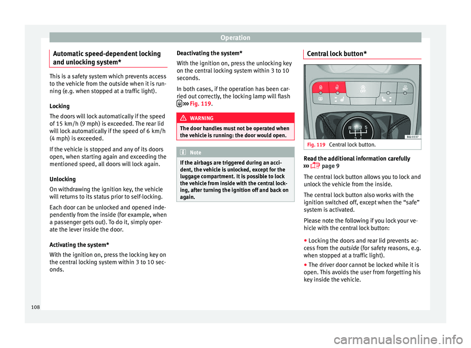 SEAT IBIZA 5D 2017 Owners Manual Operation
Automatic speed-dependent locking
and u n
loc
king system*This is a safety system which prevents access
to the
v
ehicle from the outside when it is run-
ning (e.g. when stopped at a traffi SEAT IBIZA 5D 2017 Owners Manual Operation
Automatic speed-dependent locking
and u n
loc
king system*This is a safety system which prevents access
to the
v
ehicle from the outside when it is run-
ning (e.g. when stopped at a traffi