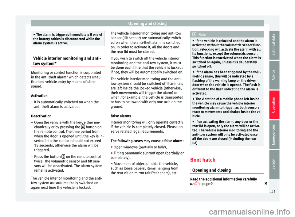 SEAT IBIZA 5D 2017 Owners Manual Opening and closing
●
The al arm i
s triggered immediately if one of
the battery cables is disconnected while the
alarm system is active. Vehicle interior monitoring and anti-
to
w sy
stem* Monitor SEAT IBIZA 5D 2017 Owners Manual Opening and closing
●
The al arm i
s triggered immediately if one of
the battery cables is disconnected while the
alarm system is active. Vehicle interior monitoring and anti-
to
w sy
stem* Monitor