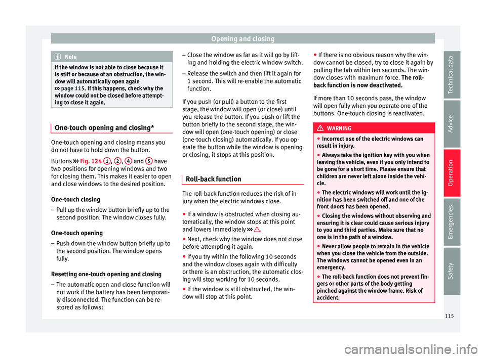 SEAT IBIZA 5D 2017 Owners Manual Opening and closing
Note
If the window is not able to close because it
is s
tiff or because of an obstruction, the win-
dow will automatically open again
››› page 115. If this happens, check w SEAT IBIZA 5D 2017 Owners Manual Opening and closing
Note
If the window is not able to close because it
is s
tiff or because of an obstruction, the win-
dow will automatically open again
››› page 115. If this happens, check w