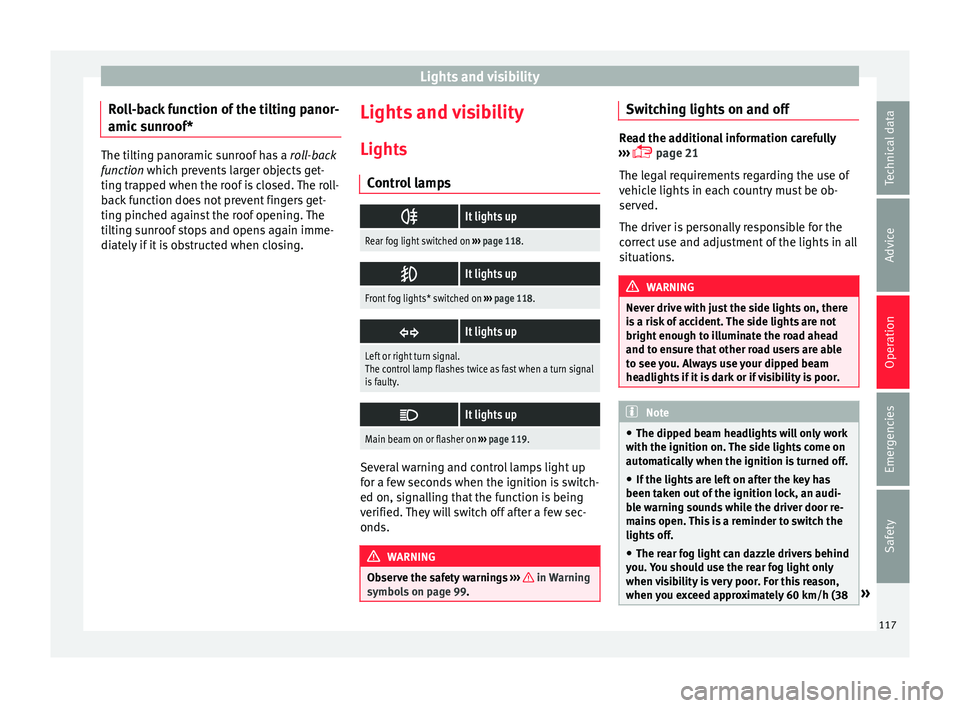 SEAT IBIZA 5D 2017 Owners Manual Lights and visibility
Roll-back function of the tilting panor-
amic s
u
nroof* The tilting panoramic sunroof has a
rol
l-back
function which prevents larger objects get-
ting trapped when the roof SEAT IBIZA 5D 2017 Owners Manual Lights and visibility
Roll-back function of the tilting panor-
amic s
u
nroof* The tilting panoramic sunroof has a
rol
l-back
function which prevents larger objects get-
ting trapped when the roof