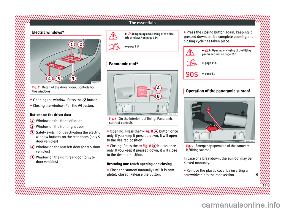 SEAT IBIZA 5D 2017  Owners Manual The essentials
Electric windows* Fig. 7 
Detail of the driver door: controls for
the w indo
w
s. ●
Opening the window: Press the   butt
on.
● C

losing the window: Pull the   button.
B

utto