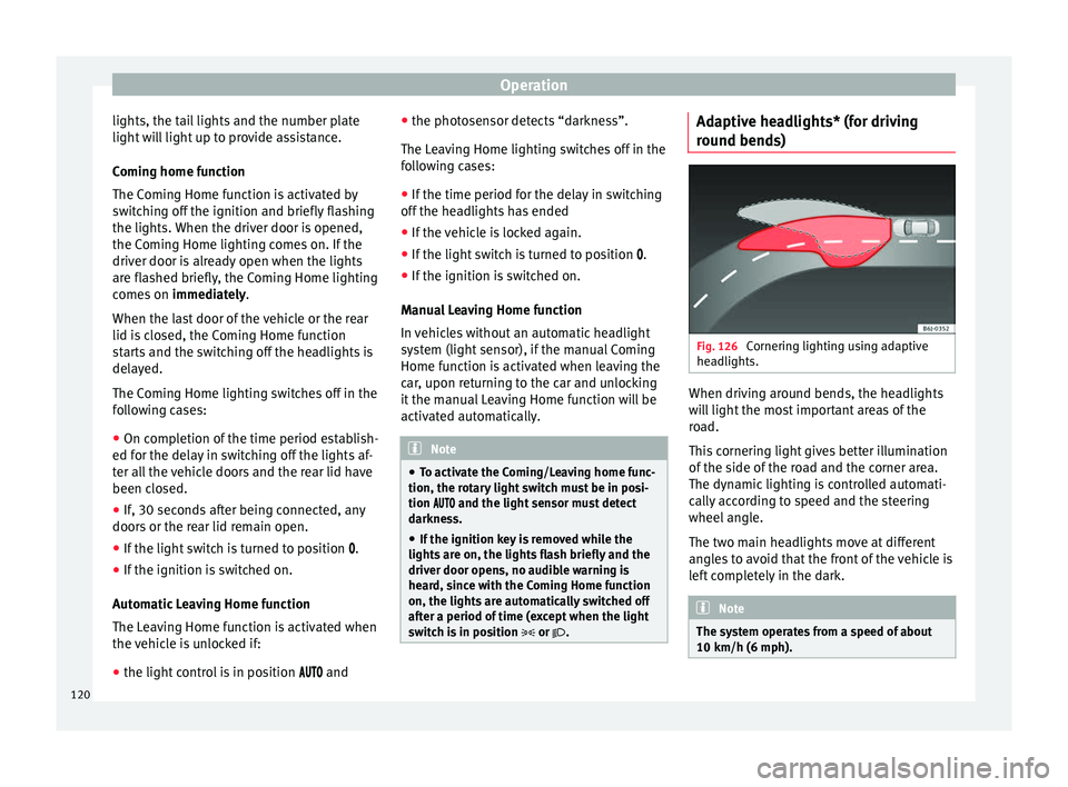 SEAT IBIZA 5D 2017 Owners Manual Operation
lights, the tail lights and the number plate
light w
i
ll light up to provide assistance.
Coming home function
The Coming Home function is activated by
switching off the ignition and briefl SEAT IBIZA 5D 2017 Owners Manual Operation
lights, the tail lights and the number plate
light w
i
ll light up to provide assistance.
Coming home function
The Coming Home function is activated by
switching off the ignition and briefl