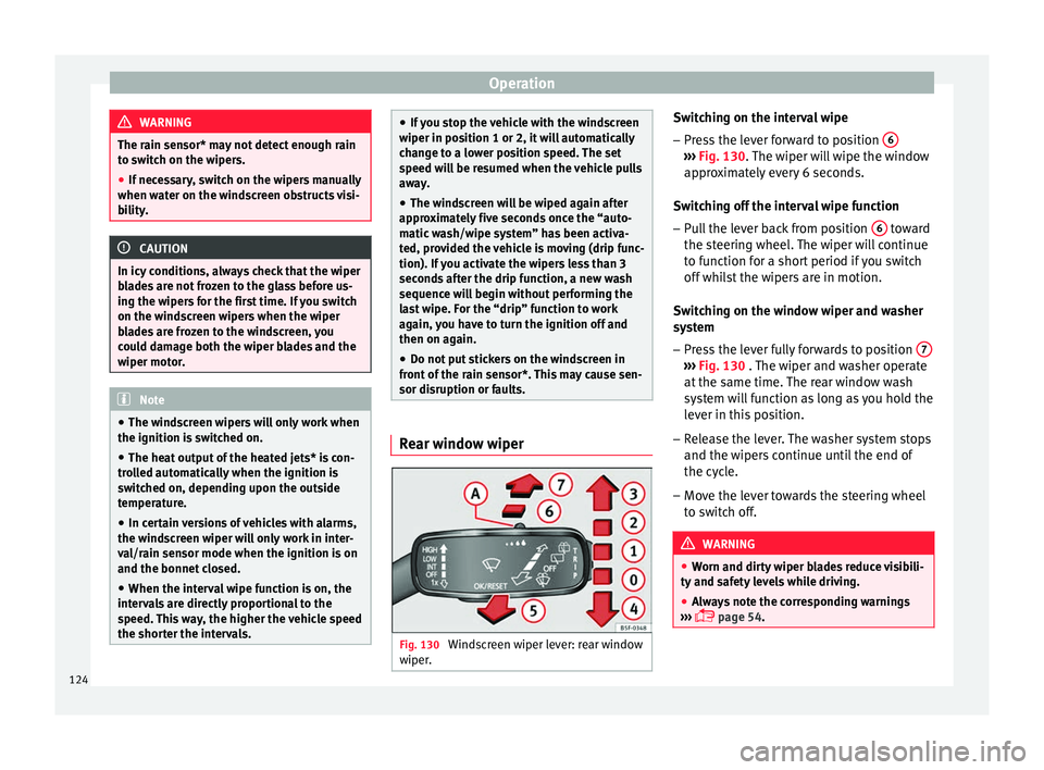 SEAT IBIZA 5D 2017 Owners Manual Operation
WARNING
The rain sensor* may not detect enough rain
to sw it
ch on the wipers.
● If necessary, switch on the wipers manually
when water on the w
indscreen obstructs visi-
bility. CAUTION
SEAT IBIZA 5D 2017 Owners Manual Operation
WARNING
The rain sensor* may not detect enough rain
to sw it
ch on the wipers.
● If necessary, switch on the wipers manually
when water on the w
indscreen obstructs visi-
bility. CAUTION