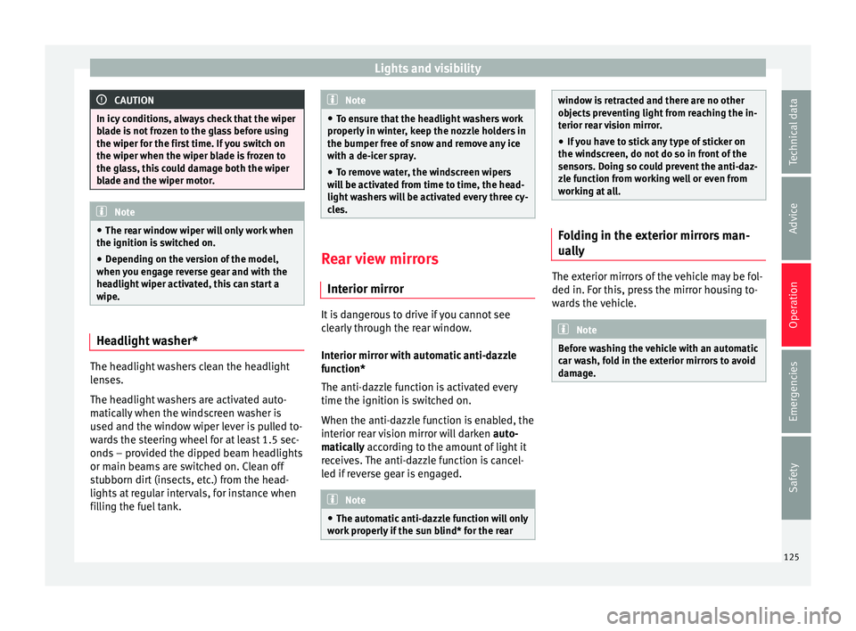 SEAT IBIZA 5D 2017 Owners Manual Lights and visibility
CAUTION
In icy conditions, always check that the wiper
bl a
de is not frozen to the glass before using
the wiper for the first time. If you switch on
the wiper when the wiper bla SEAT IBIZA 5D 2017 Owners Manual Lights and visibility
CAUTION
In icy conditions, always check that the wiper
bl a
de is not frozen to the glass before using
the wiper for the first time. If you switch on
the wiper when the wiper bla
