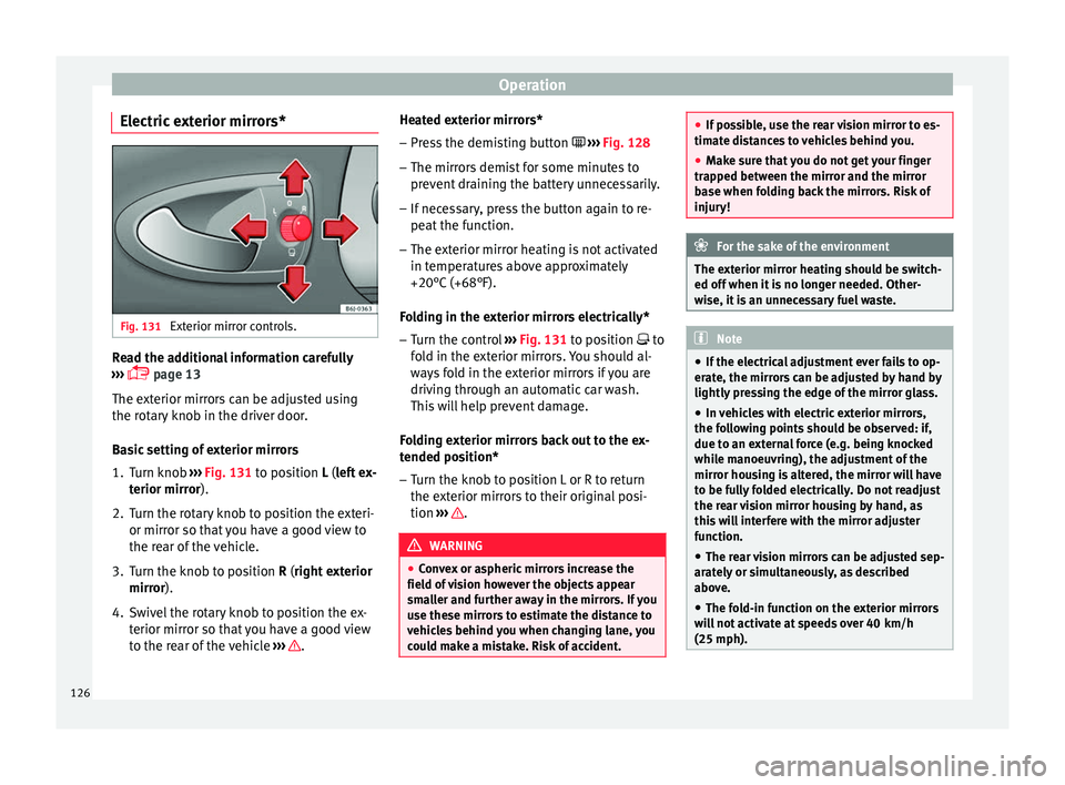 SEAT IBIZA 5D 2017  Owners Manual Operation
Electric exterior mirrors* Fig. 131 
Exterior mirror controls. Read the additional information carefully
› ›
›
  page 13
The exterior mirrors can be adjusted using
the rotary knob i
