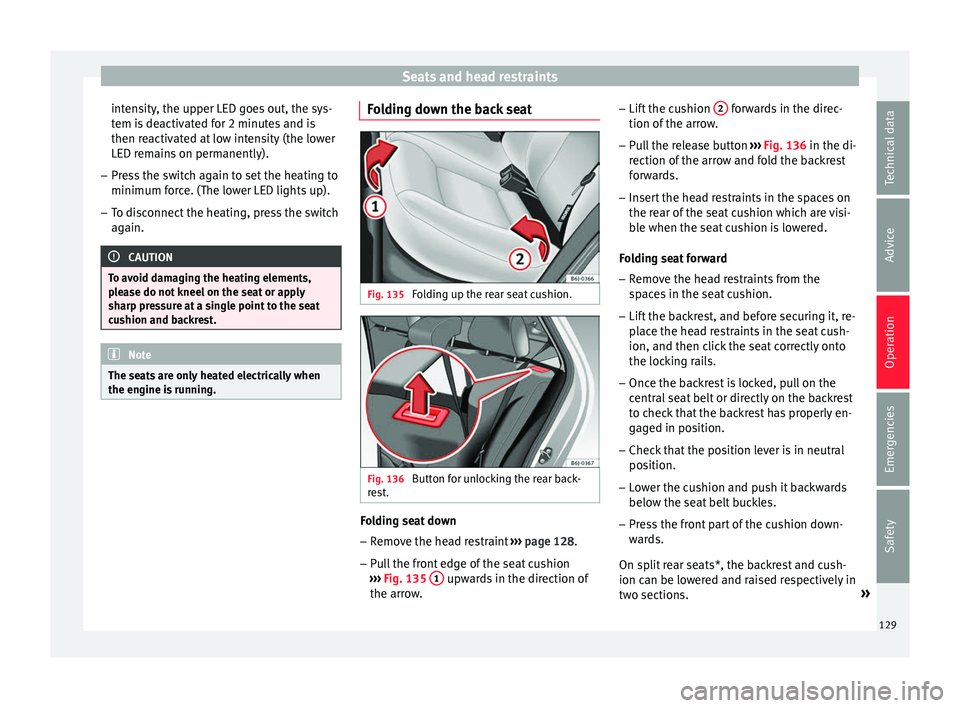 SEAT IBIZA 5D 2017 Owners Manual Seats and head restraints
intensity, the upper LED goes out, the sys-
t em i
s
deactivated for 2 minutes and is
then reactivated at low intensity (the lower
LED remains on permanently).
– Press the SEAT IBIZA 5D 2017 Owners Manual Seats and head restraints
intensity, the upper LED goes out, the sys-
t em i
s
deactivated for 2 minutes and is
then reactivated at low intensity (the lower
LED remains on permanently).
– Press the