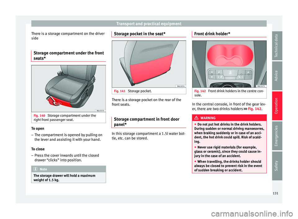 SEAT IBIZA 5D 2017 Owners Manual Transport and practical equipment
There is a storage compartment on the driver
s ide
St or
age compartment under the front
seats* Fig. 140
Storage compartment under the
right fr
ont
passenger seat SEAT IBIZA 5D 2017 Owners Manual Transport and practical equipment
There is a storage compartment on the driver
s ide
St or
age compartment under the front
seats* Fig. 140
Storage compartment under the
right fr
ont
passenger seat