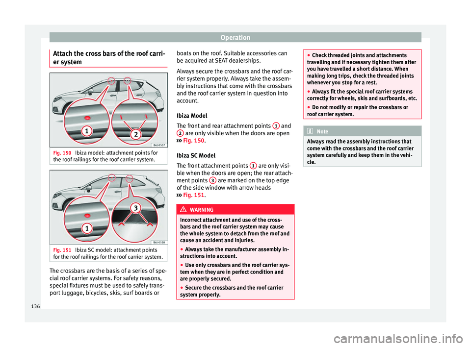 SEAT IBIZA 5D 2017 Owners Manual Operation
Attach the cross bars of the roof carri-
er sy s
t
em Fig. 150
Ibiza model: attachment points for
the r oof
r
ailings for the roof carrier system. Fig. 151
Ibiza SC model: attachment poi SEAT IBIZA 5D 2017 Owners Manual Operation
Attach the cross bars of the roof carri-
er sy s
t
em Fig. 150
Ibiza model: attachment points for
the r oof
r
ailings for the roof carrier system. Fig. 151
Ibiza SC model: attachment poi