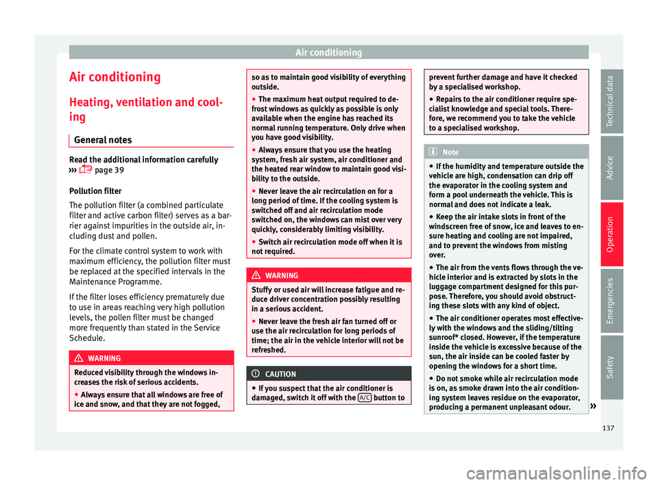 SEAT IBIZA 5D 2017 Owners Manual Air conditioning
Air conditioning
He atin
g,
ventilation and cool-
ing
General notes Read the additional information carefully
›› ›
page 39
Pollution filter
The pollution filter (a combin SEAT IBIZA 5D 2017 Owners Manual Air conditioning
Air conditioning
He atin
g,
ventilation and cool-
ing
General notes Read the additional information carefully
›› ›
page 39
Pollution filter
The pollution filter (a combin
