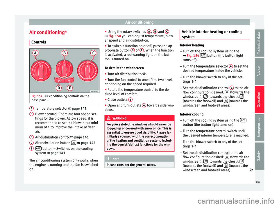 SEAT IBIZA 5D 2017  Owners Manual Air conditioning
Air conditioning* C ontr
o
ls Fig. 154 
Air conditioning controls on the
d a
sh p

anel. Temperature selector 
››
›
  page 141
Blower control. There are four speed set-
tings fo