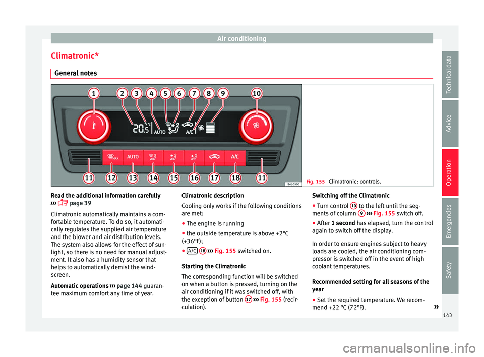 SEAT IBIZA 5D 2017 Owners Manual Air conditioning
Climatronic* Gener a
l
notes Fig. 155
Climatronic: controls. Read the additional information carefully
› ›
›
page 39
Climatronic automatically maintains a com-
fortable SEAT IBIZA 5D 2017 Owners Manual Air conditioning
Climatronic* Gener a
l
notes Fig. 155
Climatronic: controls. Read the additional information carefully
› ›
›
page 39
Climatronic automatically maintains a com-
fortable