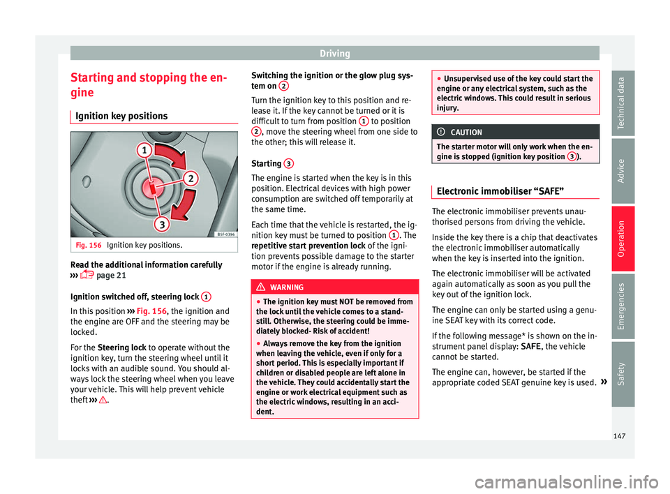 SEAT IBIZA 5D 2017 Owners Manual Driving
Starting and stopping the en-
gine Ignition k ey
po
sitionsFig. 156
Ignition key positions. Read the additional information carefully
› ›
›
page 21
Ignition switched off, steerin SEAT IBIZA 5D 2017 Owners Manual Driving
Starting and stopping the en-
gine Ignition k ey
po
sitionsFig. 156
Ignition key positions. Read the additional information carefully
› ›
›
page 21
Ignition switched off, steerin
