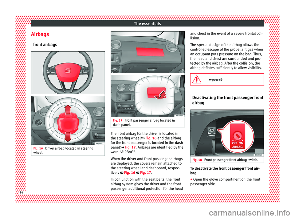 SEAT IBIZA 5D 2017 User Guide The essentials
Airbags fr ont
airb
agsFig. 16
Driver airbag located in steering
wheel . Fig. 17
Front passenger airbag located in
d ash p
anel. The front airbag for the driver is located in
the s
SEAT IBIZA 5D 2017 User Guide The essentials
Airbags fr ont
airb
agsFig. 16
Driver airbag located in steering
wheel . Fig. 17
Front passenger airbag located in
d ash p
anel. The front airbag for the driver is located in
the s