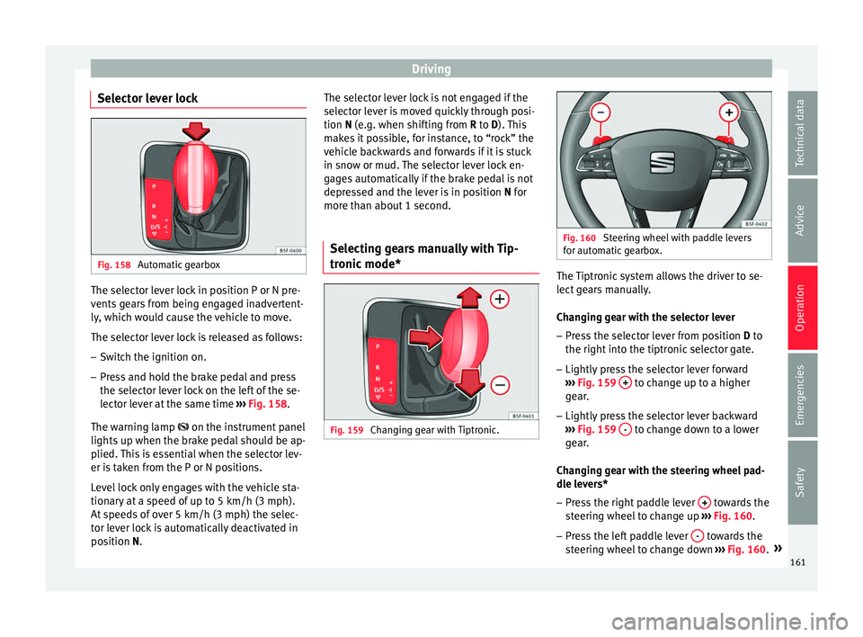 SEAT IBIZA 5D 2017 Owners Manual Driving
Selector lever lock Fig. 158
Automatic gearbox The selector lever lock in position P or N pre-
v
ents
g
ears from being engaged inadvertent-
ly, which would cause the vehicle to move.
The se SEAT IBIZA 5D 2017 Owners Manual Driving
Selector lever lock Fig. 158
Automatic gearbox The selector lever lock in position P or N pre-
v
ents
g
ears from being engaged inadvertent-
ly, which would cause the vehicle to move.
The se