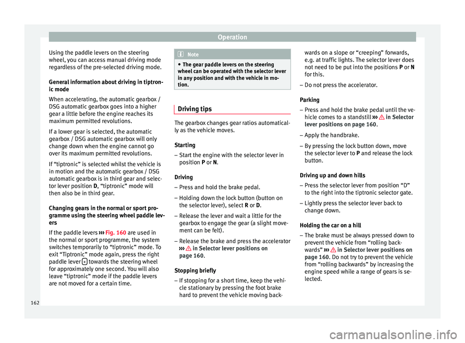 SEAT IBIZA 5D 2017 Owners Manual Operation
Using the paddle levers on the steering
wheel, y
ou c
an access manual driving mode
regardless of the pre-selected driving mode.
General information about driving in tiptron-
ic mode
When a SEAT IBIZA 5D 2017 Owners Manual Operation
Using the paddle levers on the steering
wheel, y
ou c
an access manual driving mode
regardless of the pre-selected driving mode.
General information about driving in tiptron-
ic mode
When a