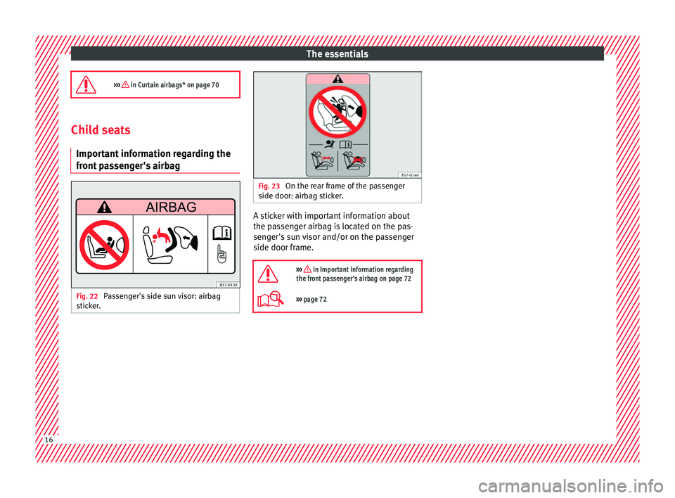 SEAT IBIZA 5D 2017 User Guide The essentials
››› in Curtain airbags* on page 70 Child seats
Important
information regarding the
front passenger's airbag Fig. 22
Passenger's side sun visor: airbag
s tic
k
er. SEAT IBIZA 5D 2017 User Guide The essentials
››› in Curtain airbags* on page 70 Child seats
Important
information regarding the
front passenger's airbag Fig. 22
Passenger's side sun visor: airbag
s tic
k
er.